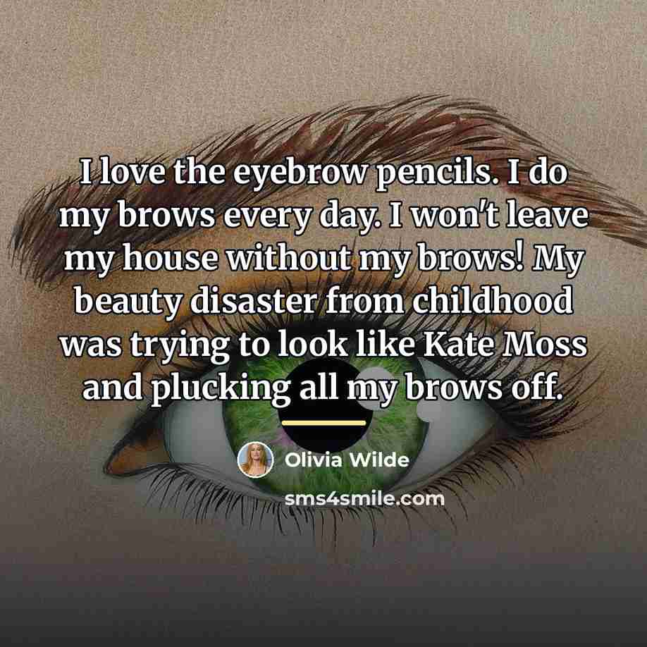 “I love the eyebrow pencils. I do my brows every…” quote by Olivia Wilde