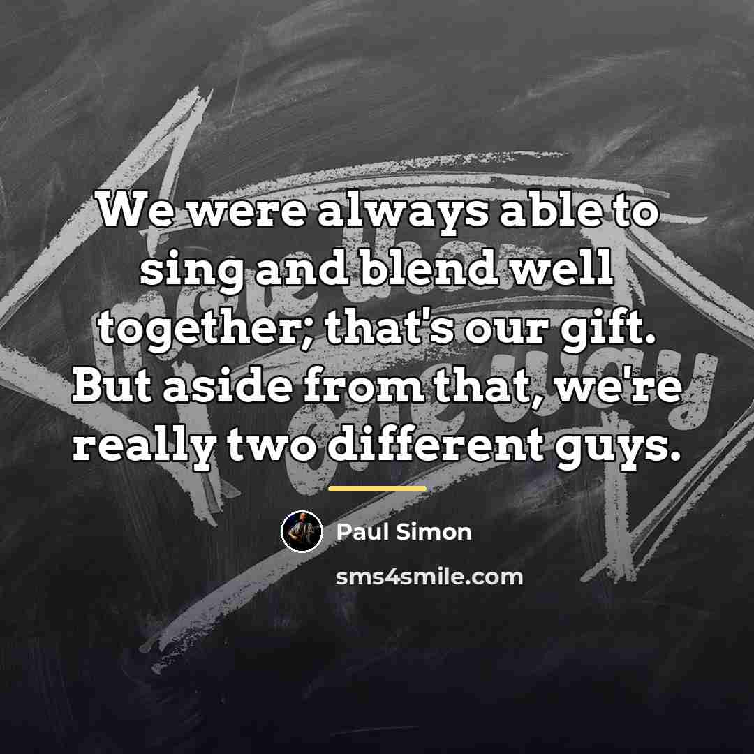 “We were always able to sing and blend well together;…” quote by Paul Simon