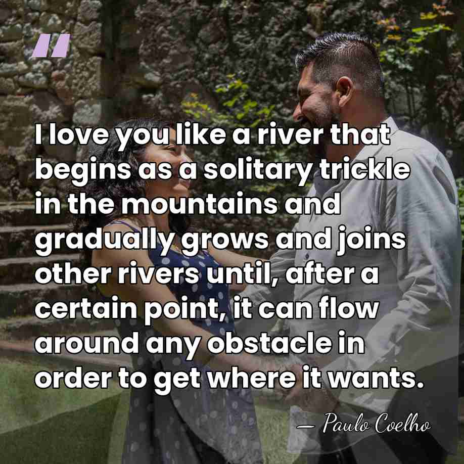 I love you like a river that begins as a solitary trickle&hellip; - Paulo Coelho