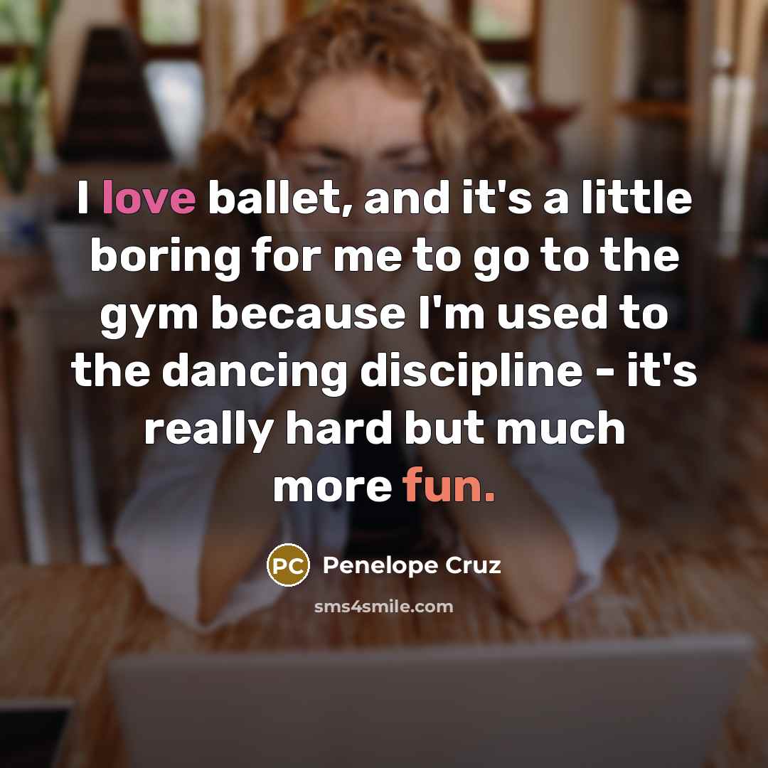 “I love ballet, and it's a little boring for me…” quote by Penelope Cruz