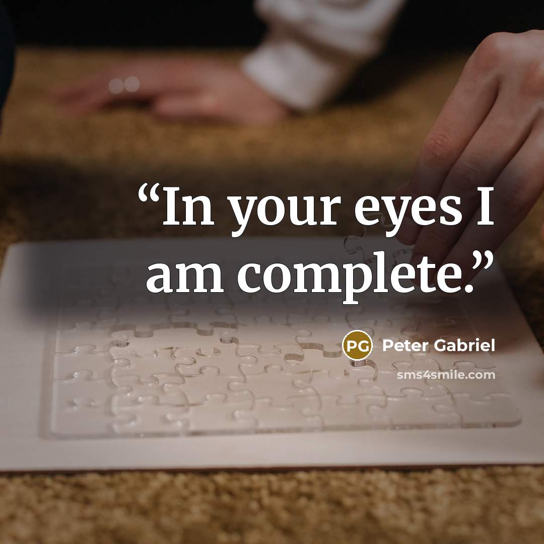 “In your eyes I am complete.” quote by Peter Gabriel