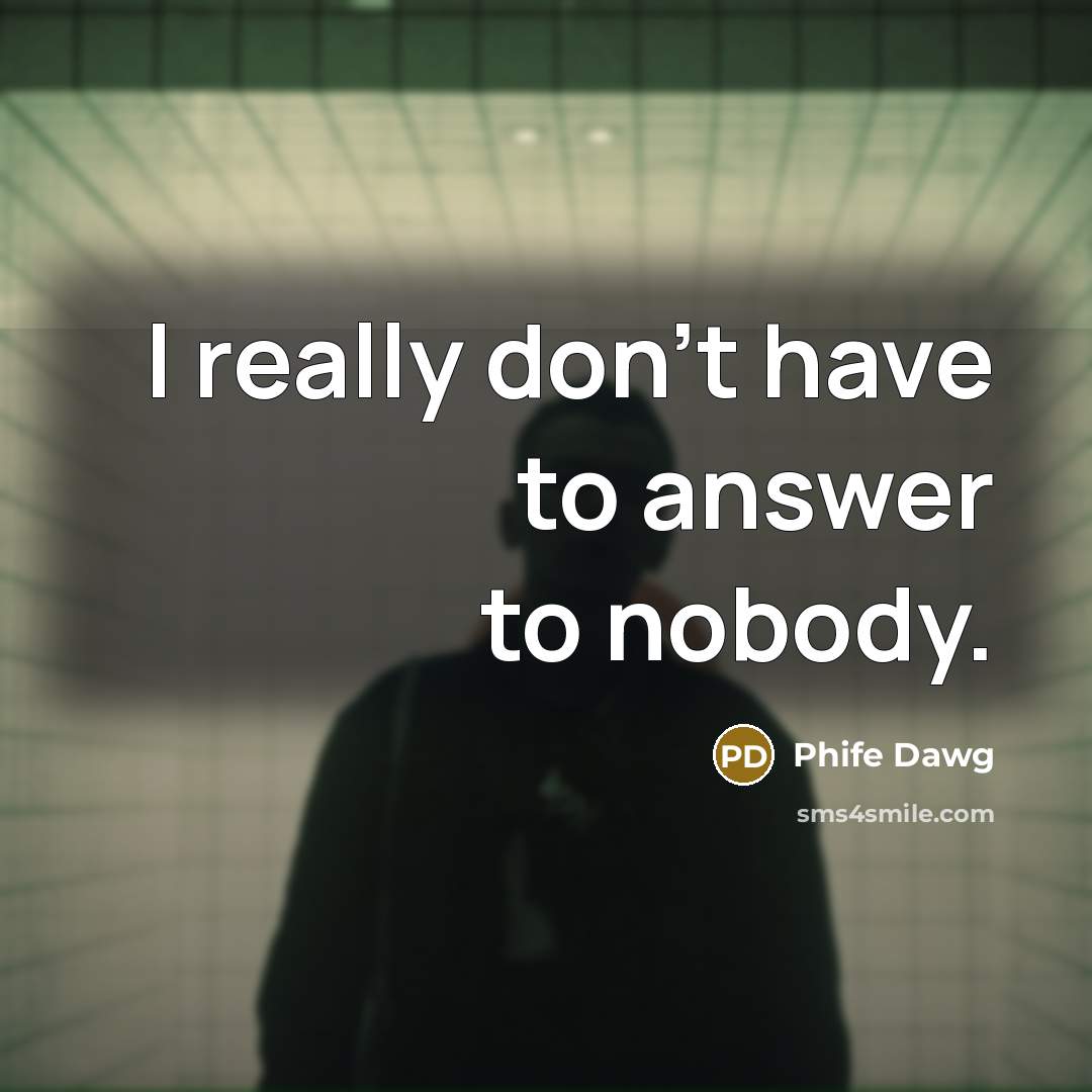 “I really don't have to answer to nobody.…” quote by Phife Dawg
