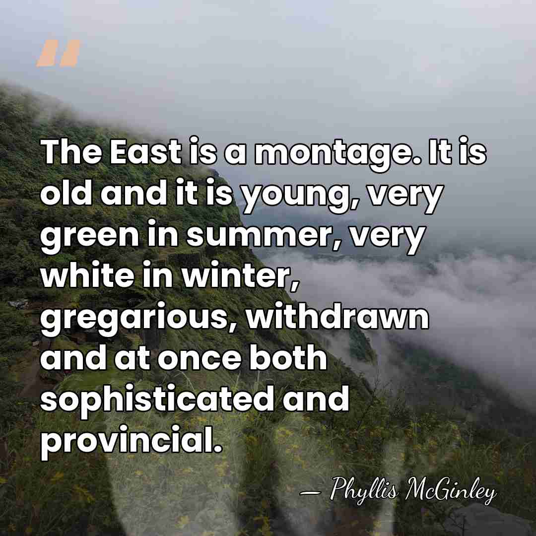 The East is a montage. It is old and it is young,&hellip; - Phyllis McGinley