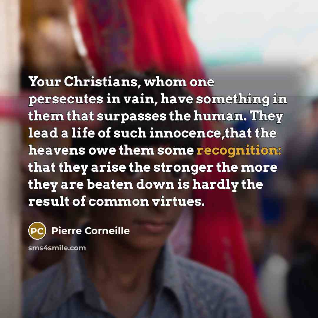 “Your Christians, whom one persecutes in vain, have something in…” quote by Pierre Corneille