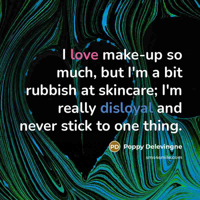 “I love make-up so much, but I'm a bit rubbish at skincare; I'm really disloyal and never stick to one thing.” quote by Poppy Delevingne