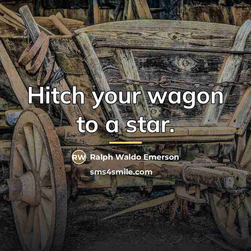 “Hitch your wagon to a star.…” quote by Ralph Waldo Emerson