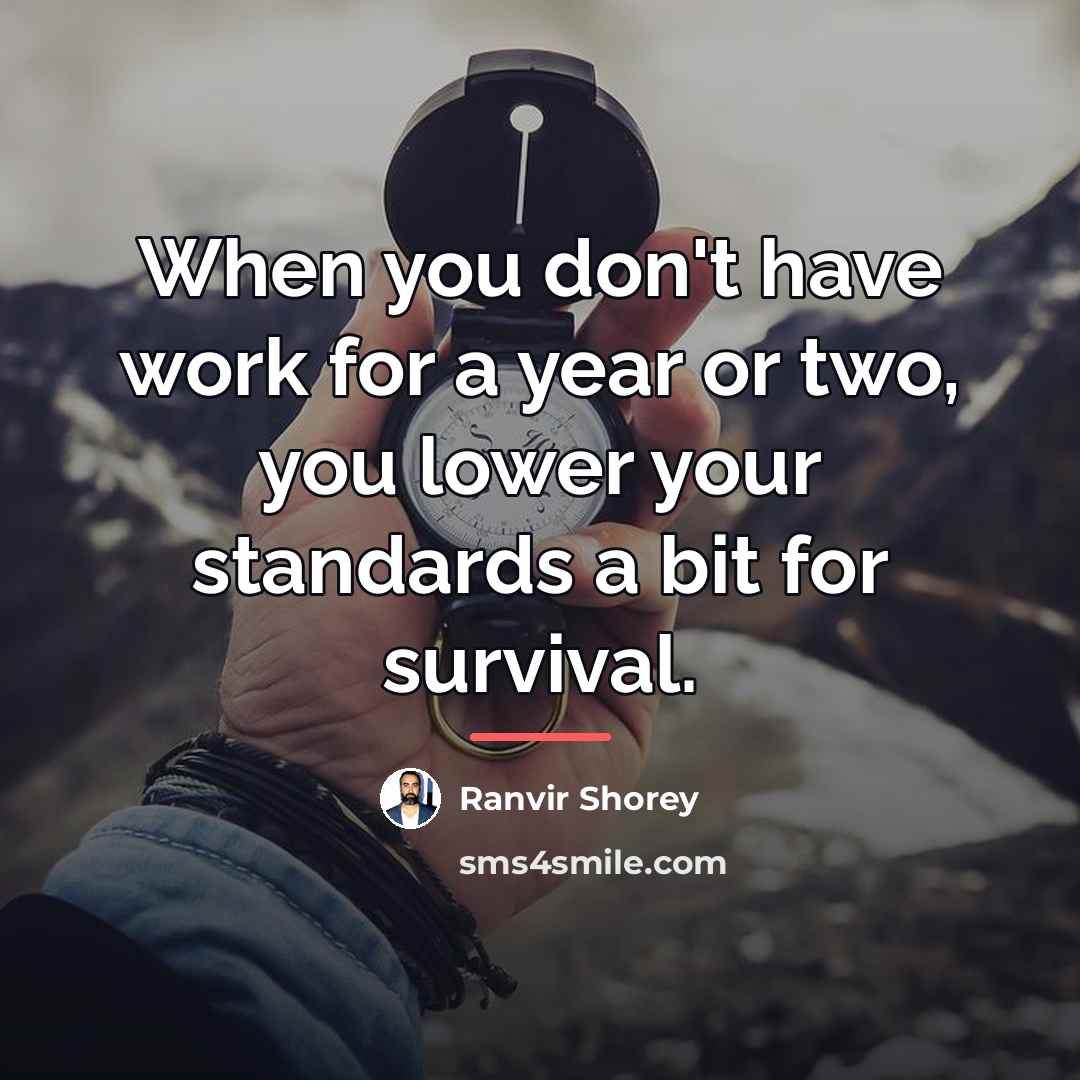“When you don't have work for a year or two,…” quote by Ranvir Shorey