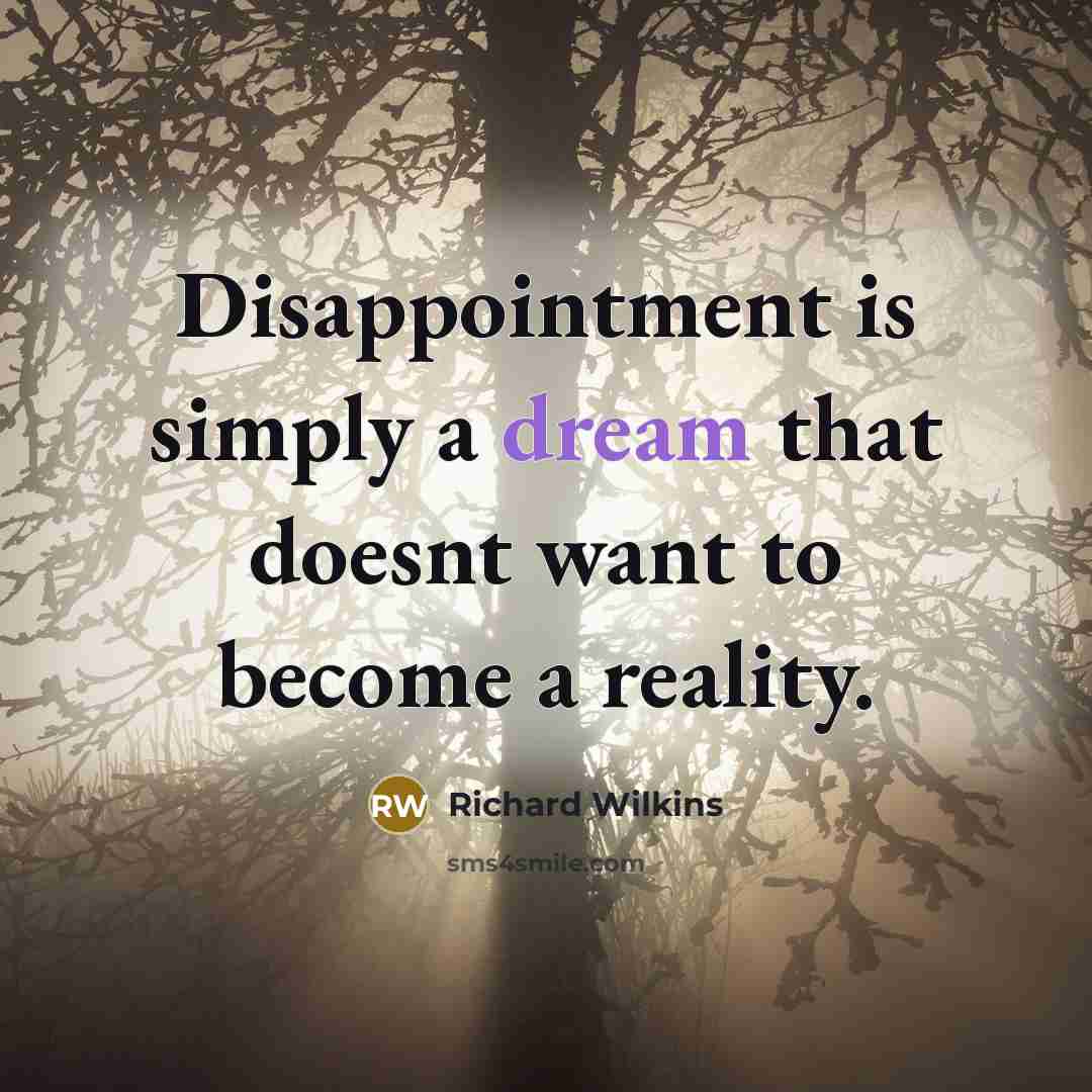 “Disappointment is simply a dream that doesnt want to become…” quote by Richard Wilkins