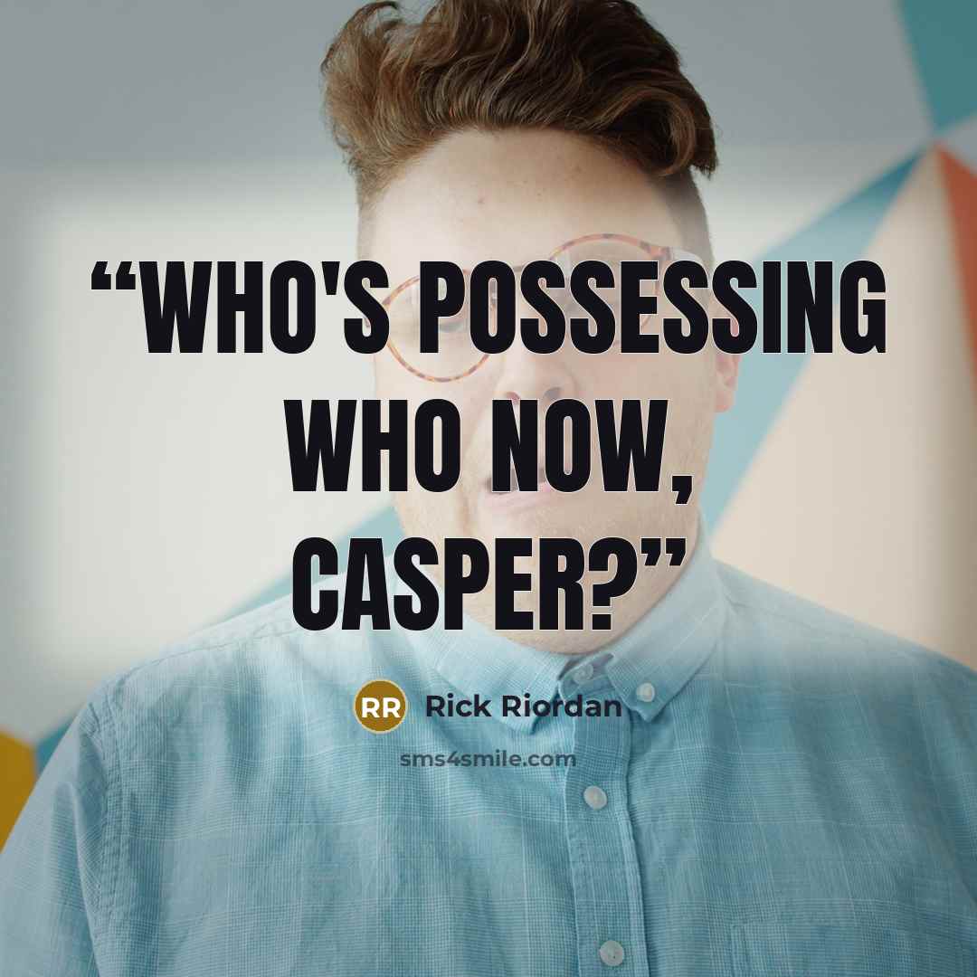 “Who's possessing who now, Casper?” quote by Rick Riordan