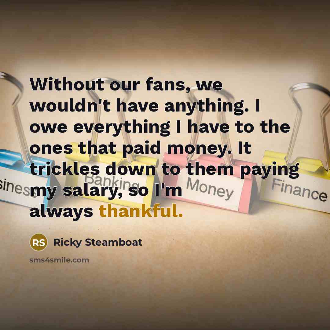 “Without our fans, we wouldn't have anything. I owe everything…” quote by Ricky Steamboat