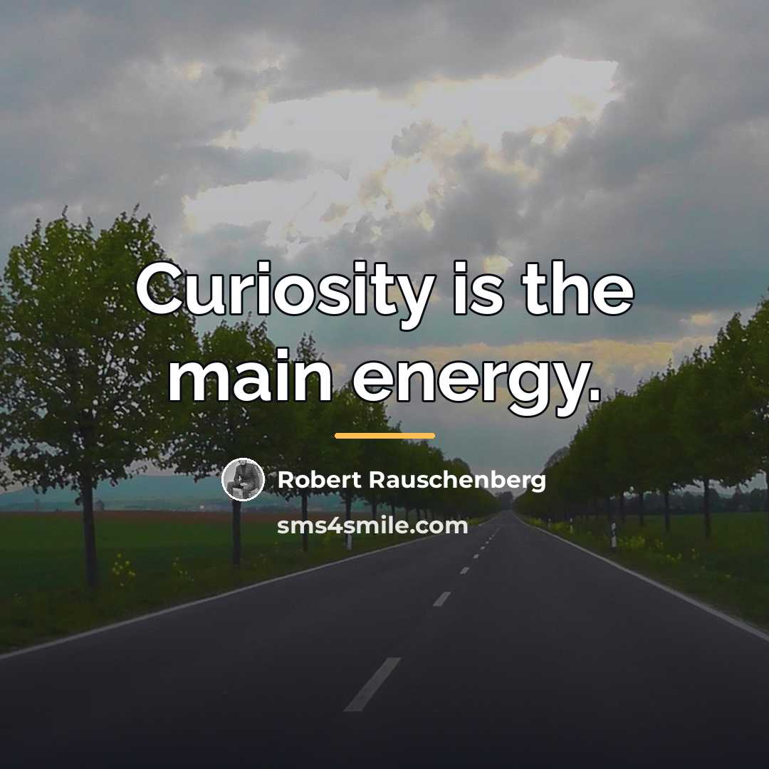 “Curiosity is the main energy.…” quote by Robert Rauschenberg