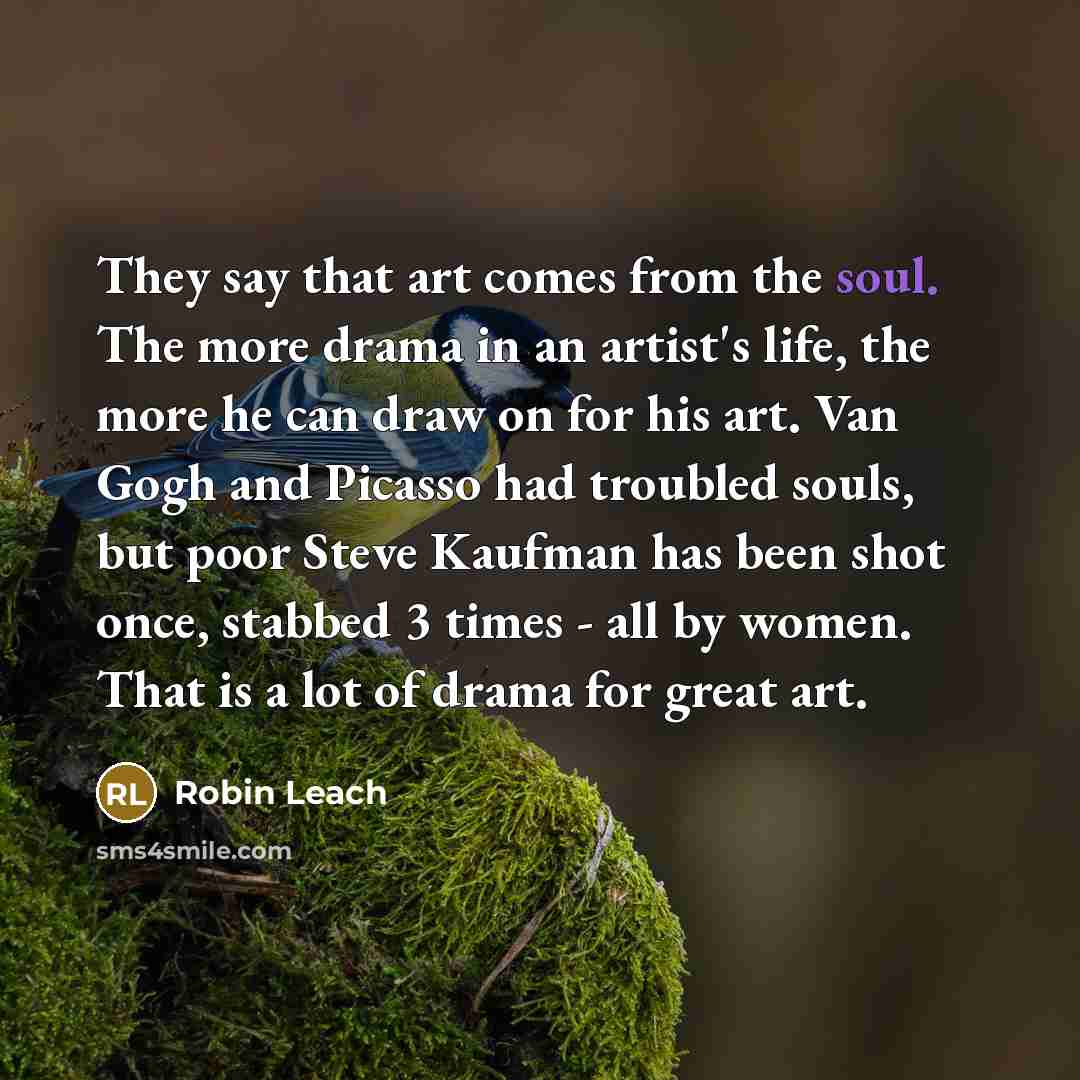 “They say that art comes from the soul. The more…” quote by Robin Leach