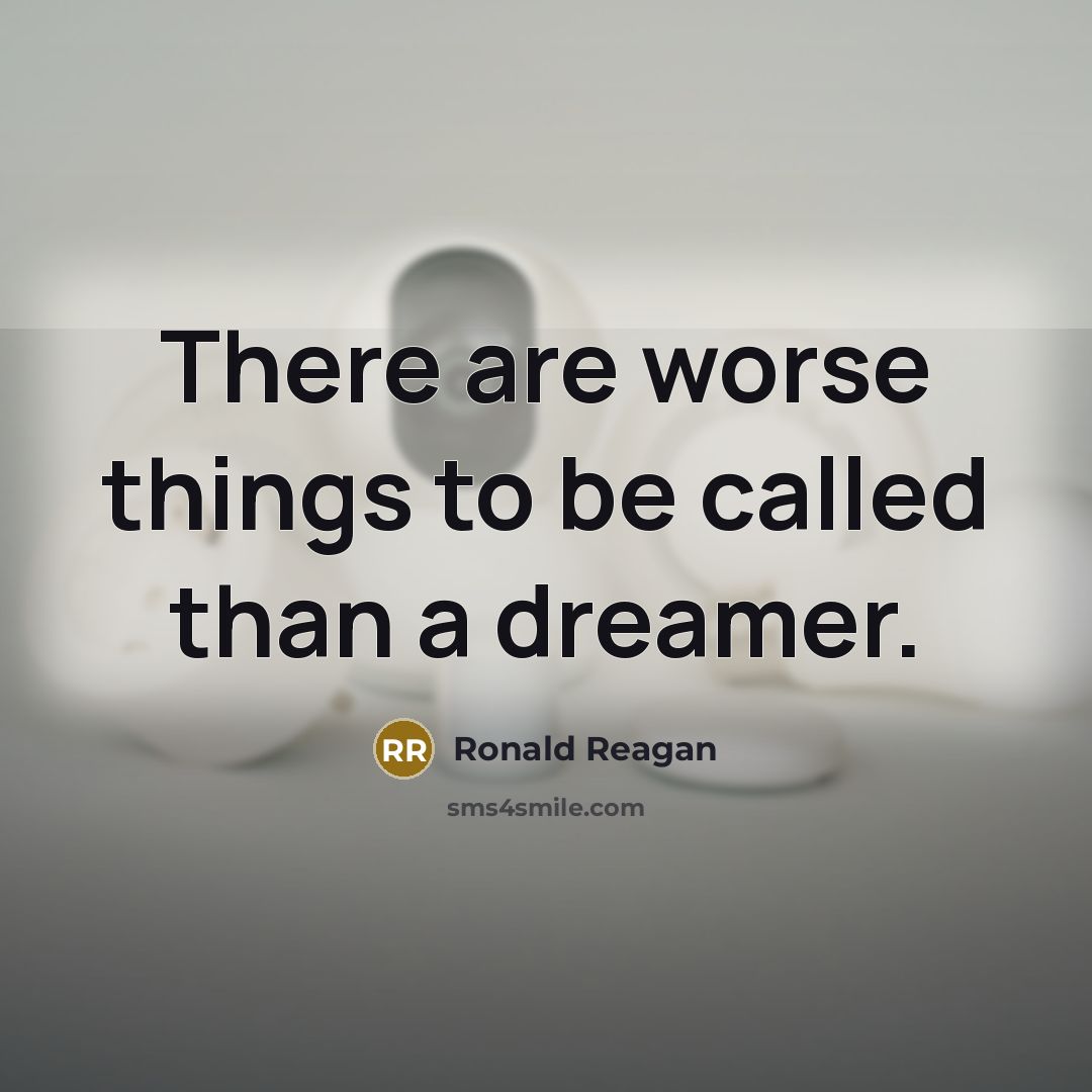 “There are worse things to be called than a dreamer.…” quote by Ronald Reagan