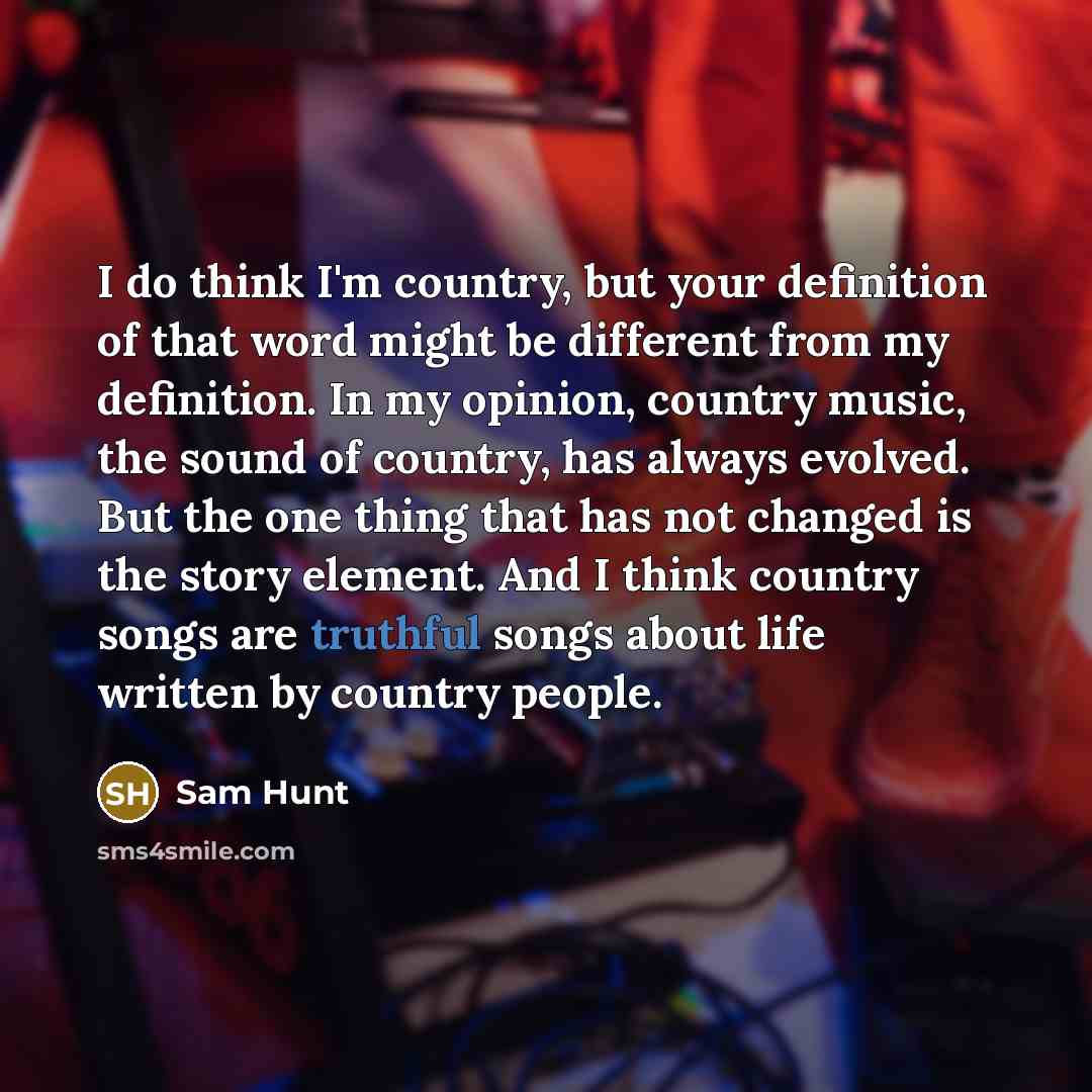 “I do think I'm country, but your definition of that…” quote by Sam Hunt