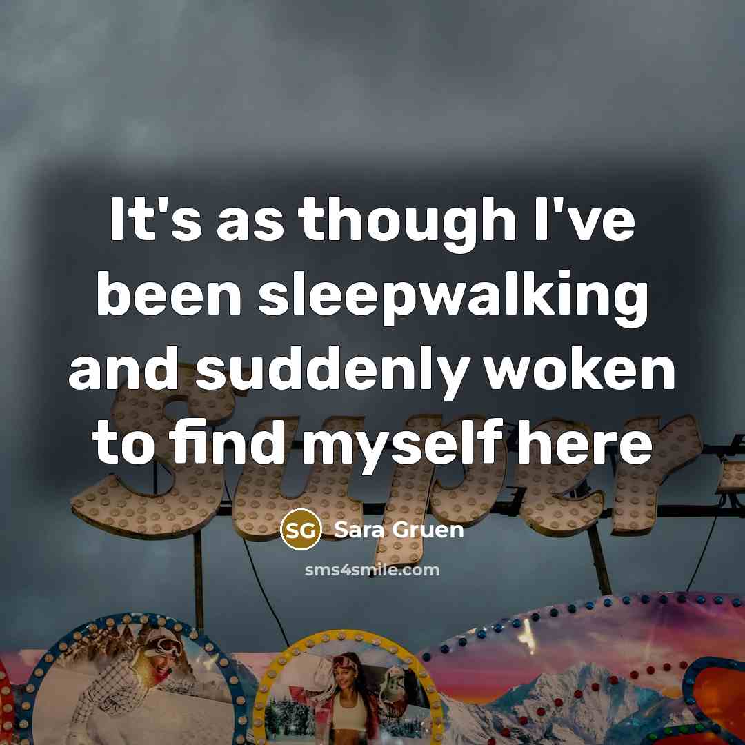 “It's as though I've been sleepwalking and suddenly woken to…” quote by Sara Gruen