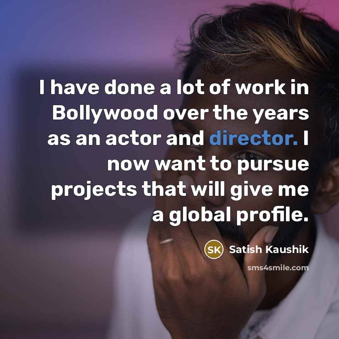 “I have done a lot of work in Bollywood over…” quote by Satish Kaushik