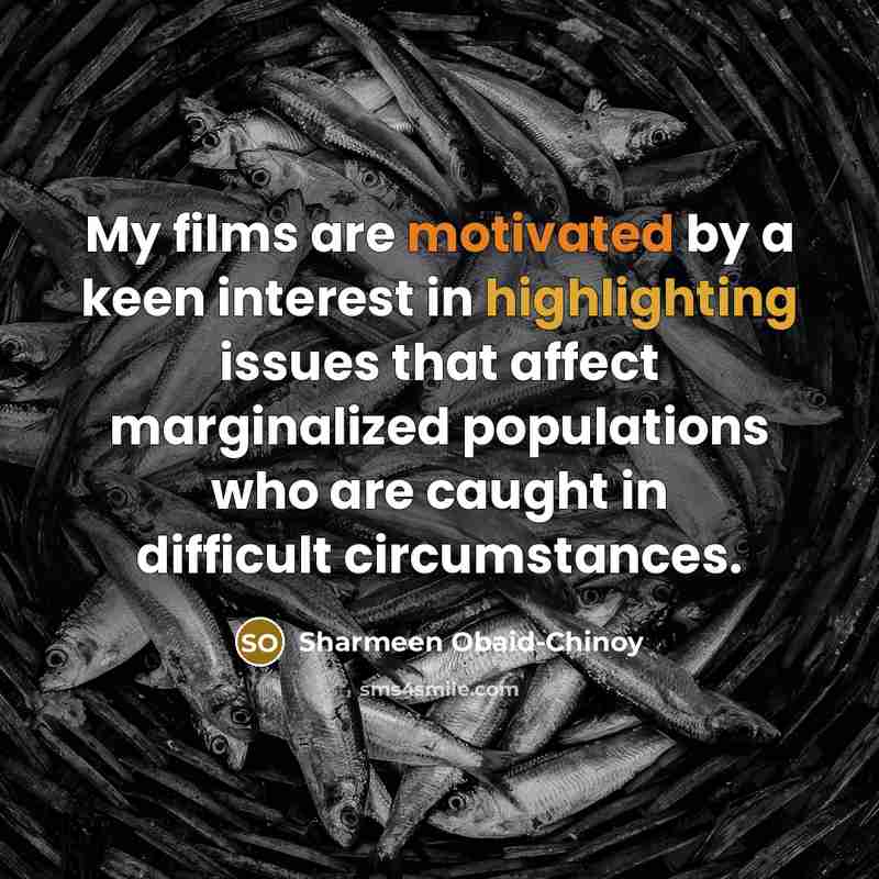 “My films are motivated by a keen interest in highlighting…” quote by Sharmeen Obaid-Chinoy