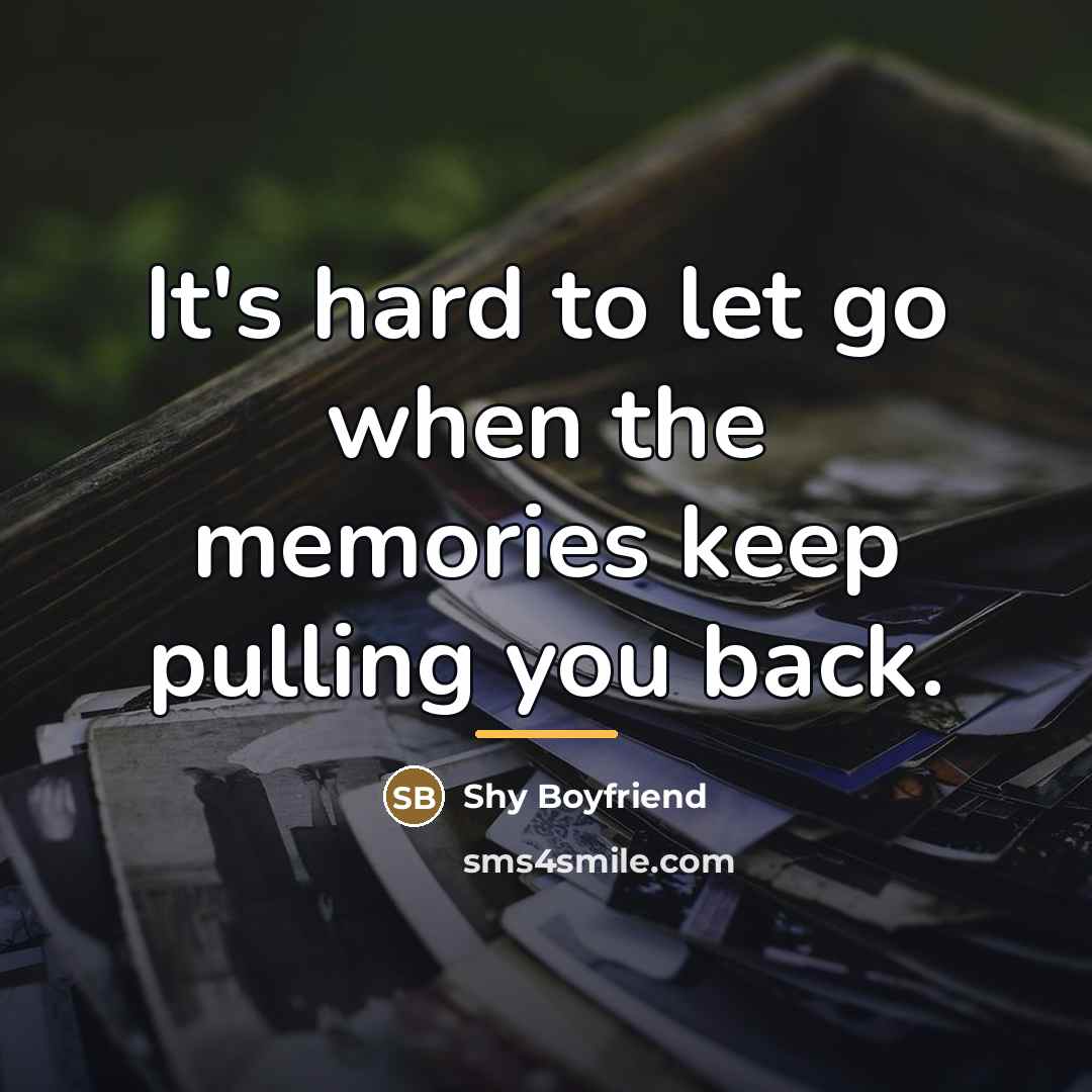 “It's hard to let go when the memories keep pulling…” quote by Shy Boyfriend