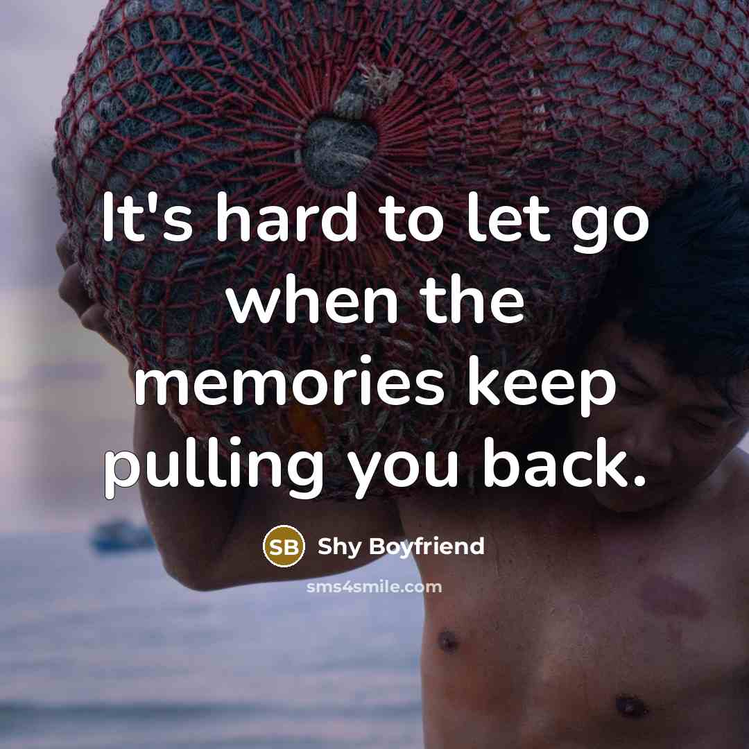 “It's hard to let go when the memories keep pulling you back.” quote by Shy Boyfriend