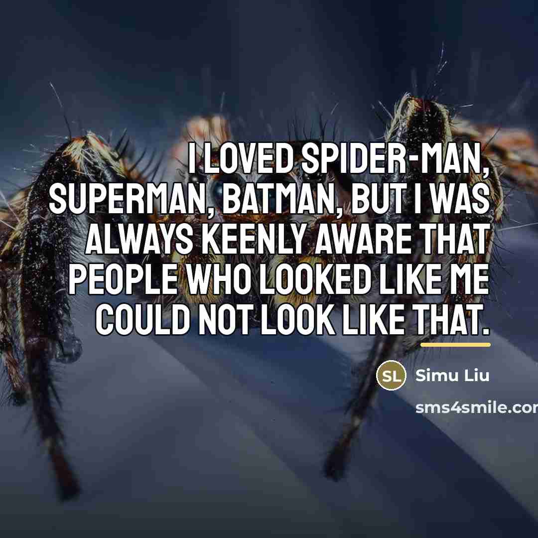 “I loved Spider-Man, Superman, Batman, but I was always keenly…” quote by Simu Liu