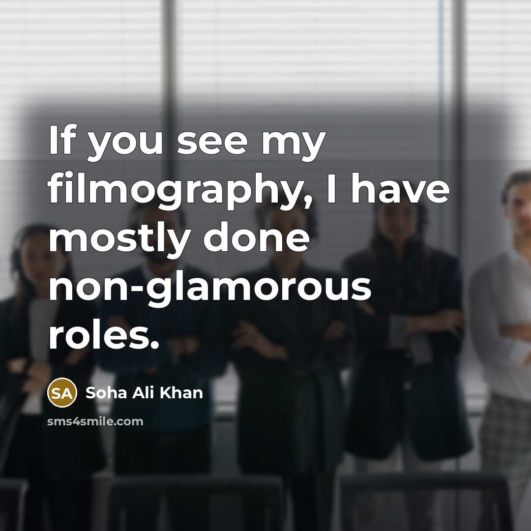 “If you see my filmography, I have mostly done non-glamorous…” quote by Soha Ali Khan