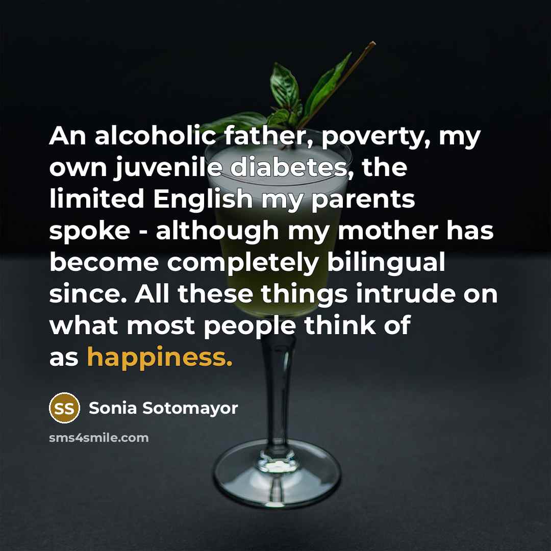 “An alcoholic father, poverty, my own juvenile diabetes, the limited…” quote by Sonia Sotomayor