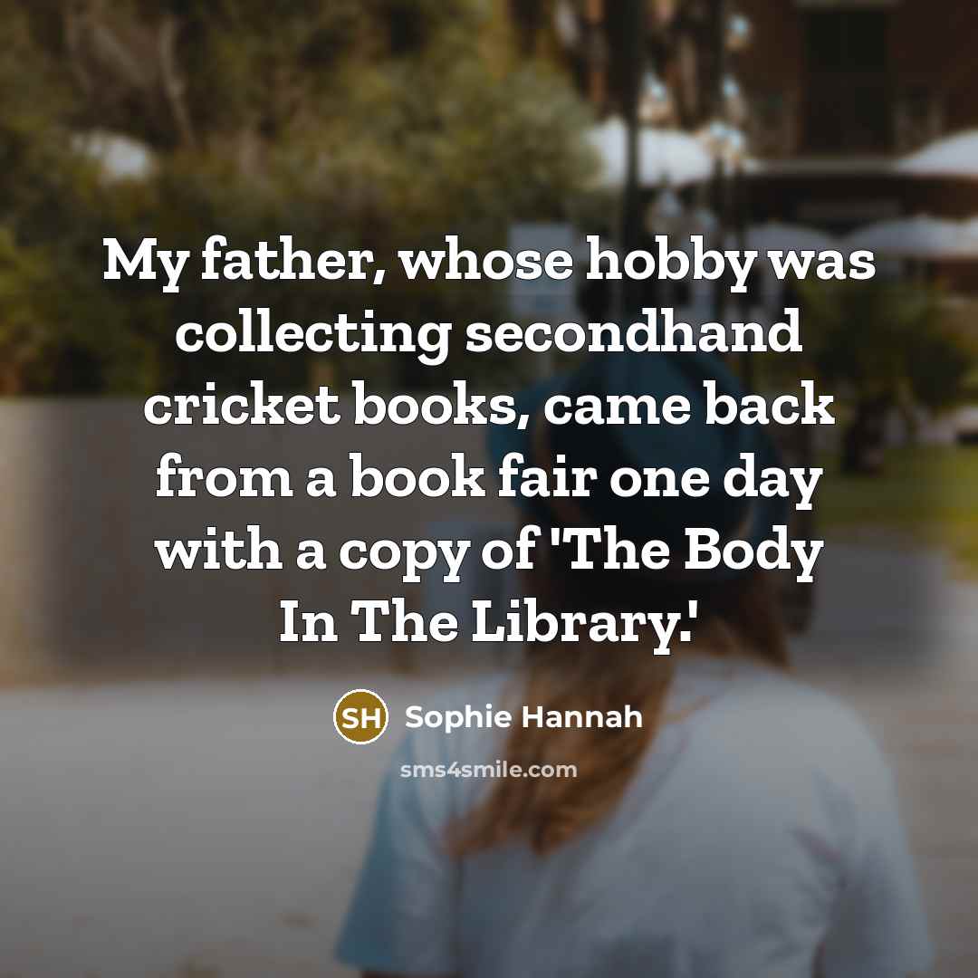 “My father, whose hobby was collecting secondhand cricket books, came…” quote by Sophie Hannah