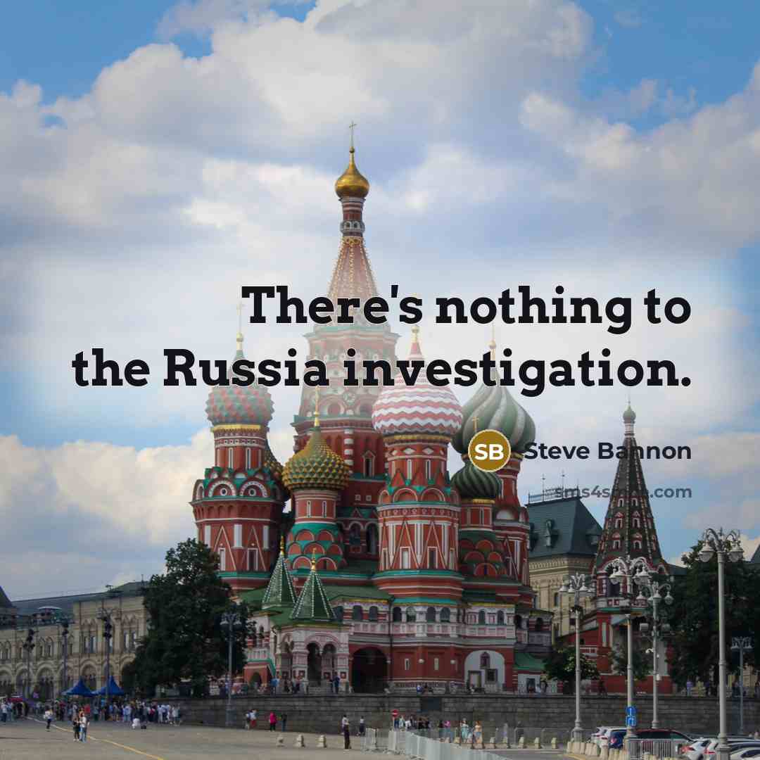 “There's nothing to the Russia investigation.…” quote by Steve Bannon