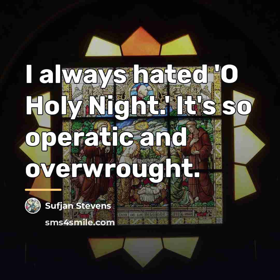 “I always hated 'O Holy Night.' It's so operatic and…” quote by Sufjan Stevens