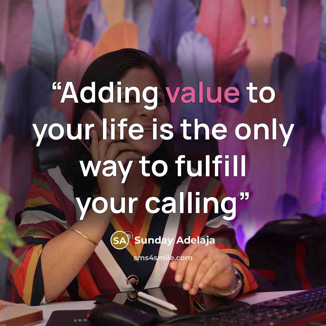 “Adding value to your life is the only way to fulfill your calling” quote by Sunday Adelaja