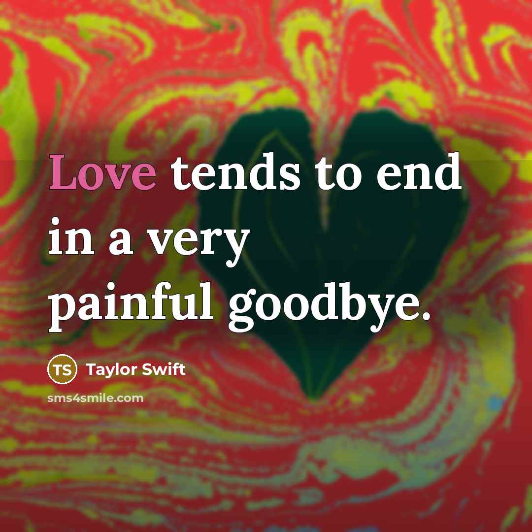 “Love tends to end in a very painful goodbye.…” quote by Taylor Swift