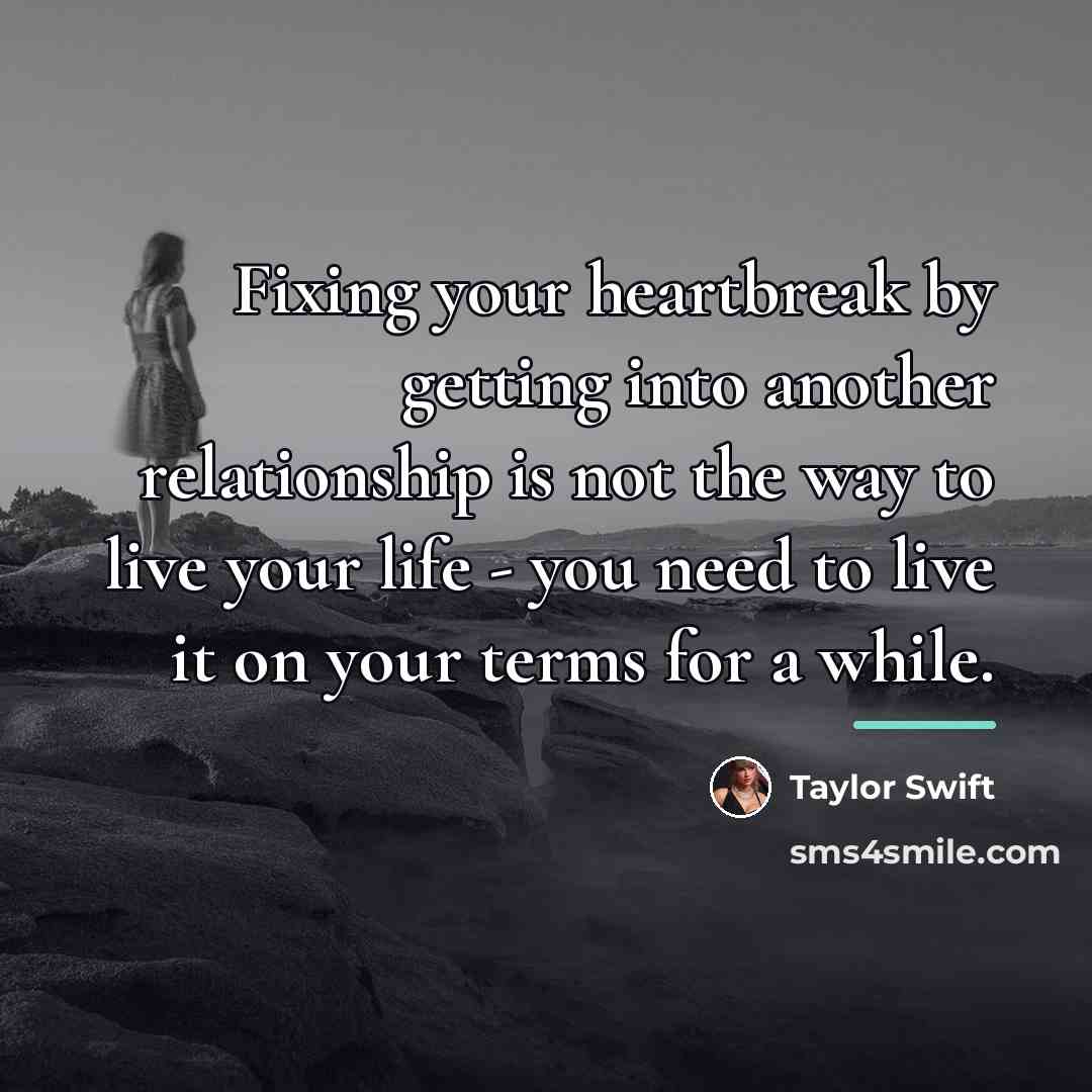 “Fixing your heartbreak by getting into another relationship is not…” quote by Taylor Swift