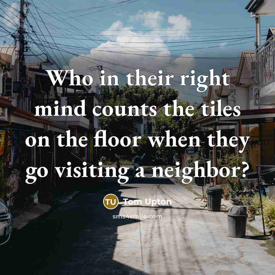 “Who in their right mind counts the tiles on the…” quote by Tom Upton