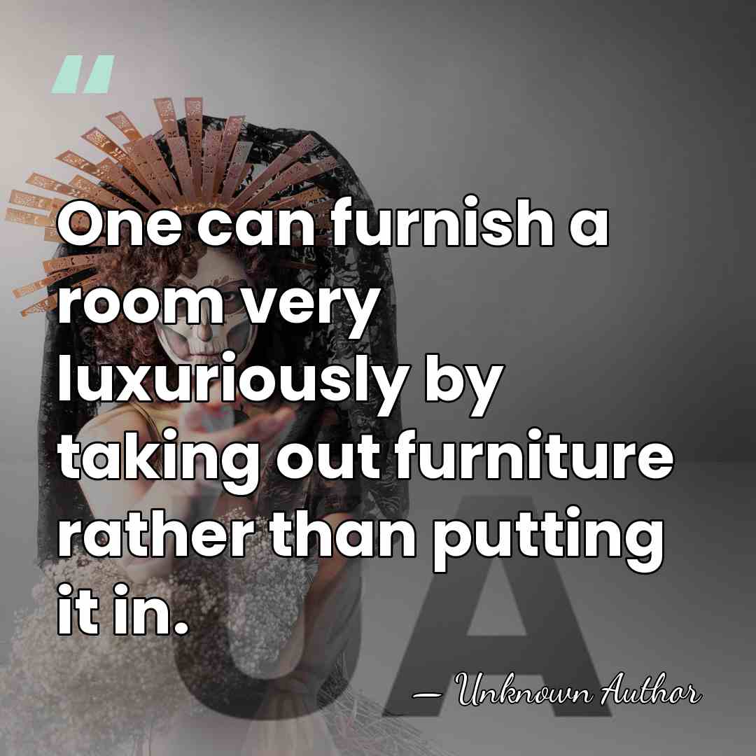 One can furnish a room very luxuriously by taking out furniture rather&hellip; - Francis Jourdain