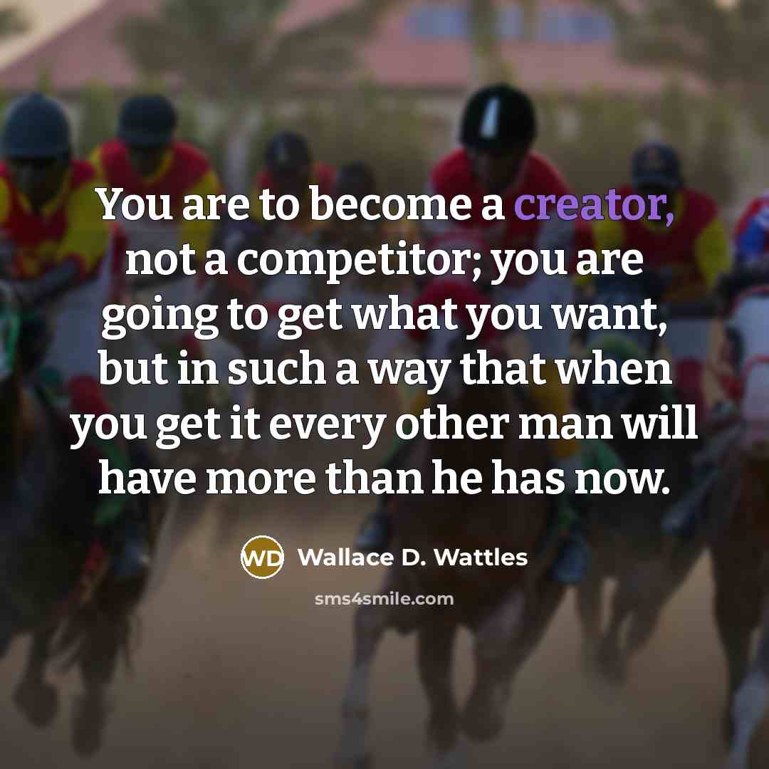 “You are to become a creator, not a competitor; you…” quote by Wallace D. Wattles