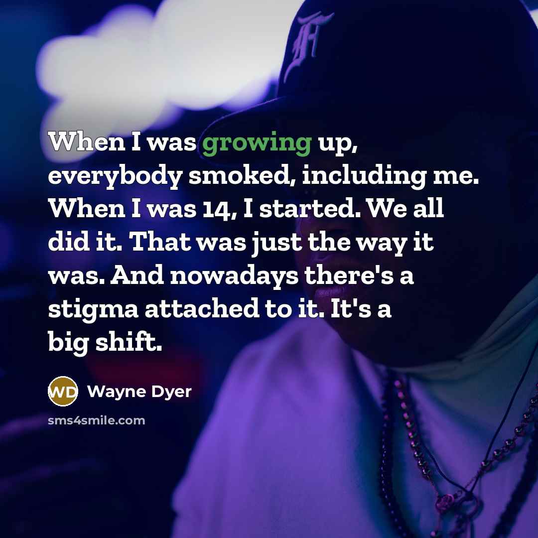 “When I was growing up, everybody smoked, including me. When…” quote by Wayne Dyer