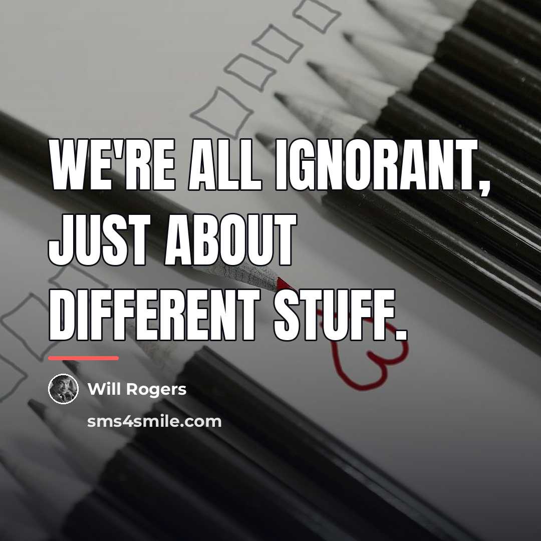 “We're all ignorant, just about different stuff.…” quote by Will Rogers