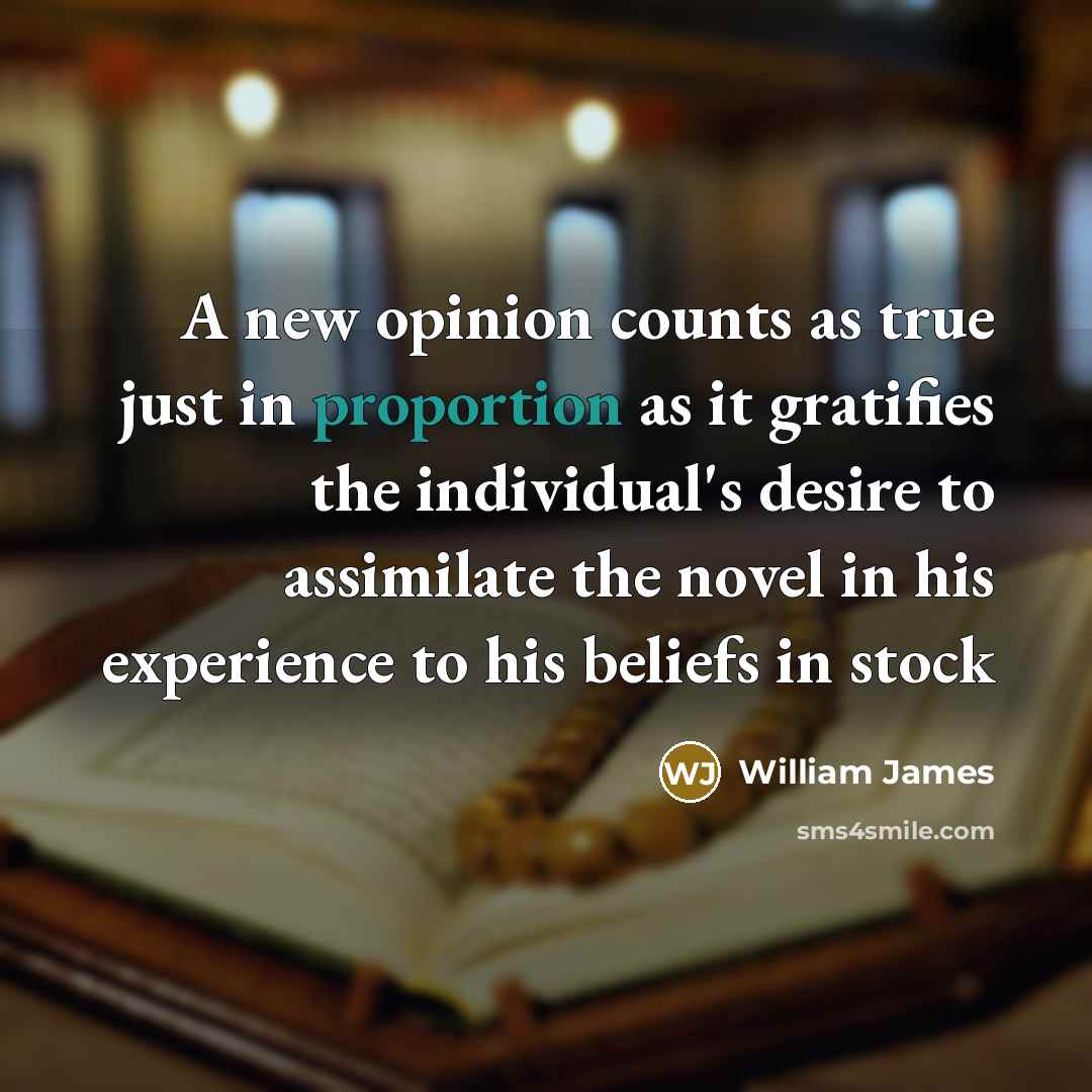 “A new opinion counts as true just in proportion as…” quote by William James