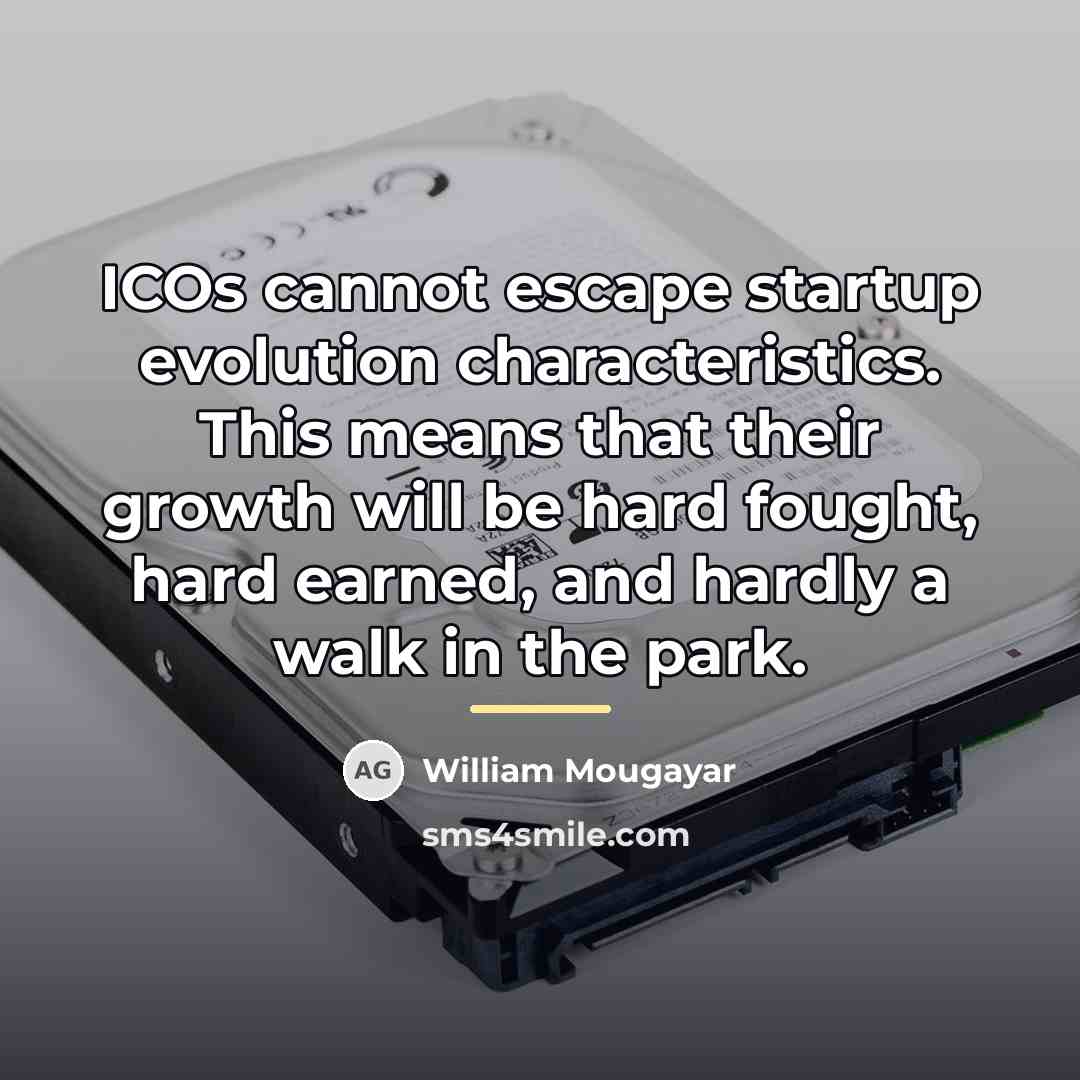“ICOs cannot escape startup evolution characteristics. This means that their…” quote by William Mougayar