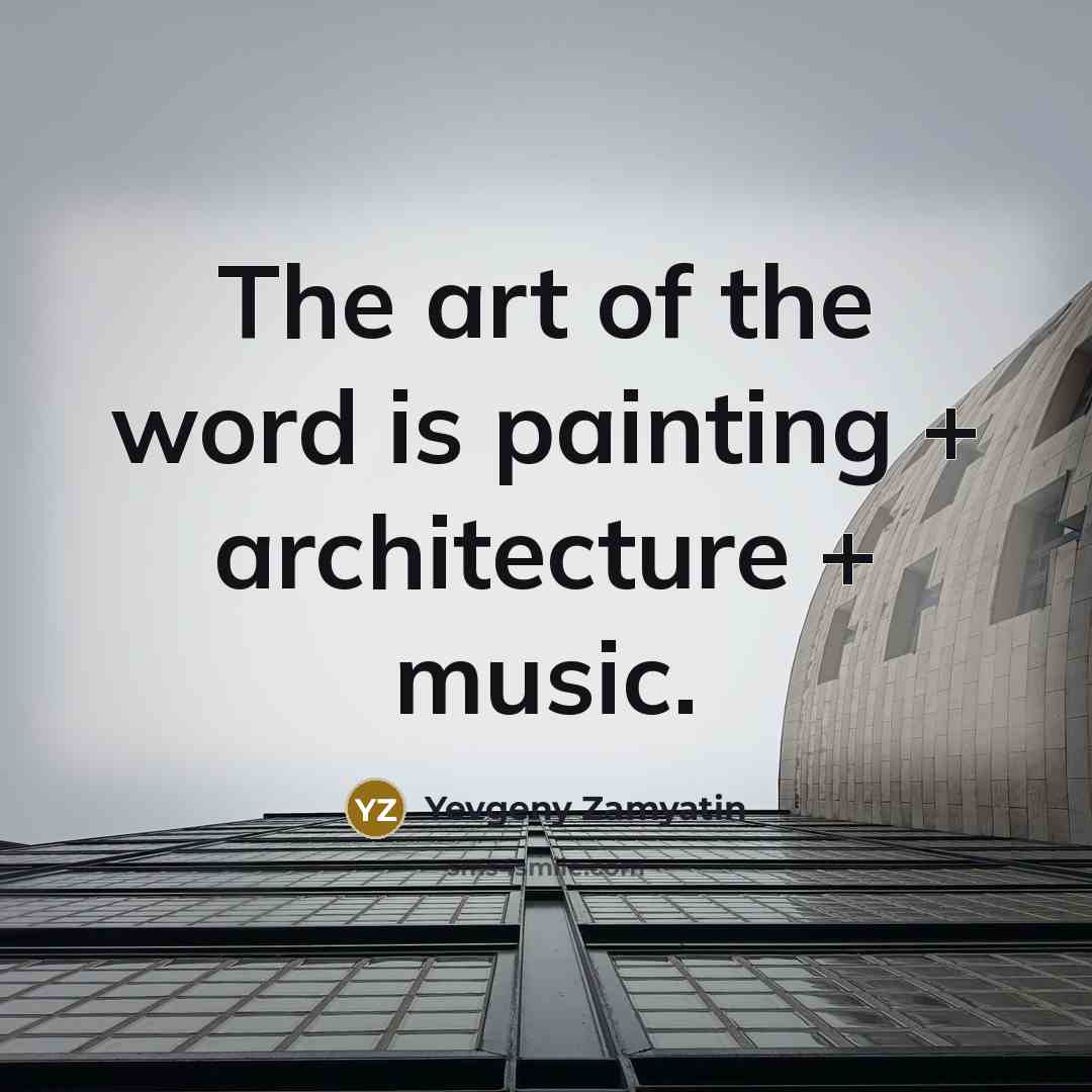 “The art of the word is painting + architecture +…” quote by Yevgeny Zamyatin