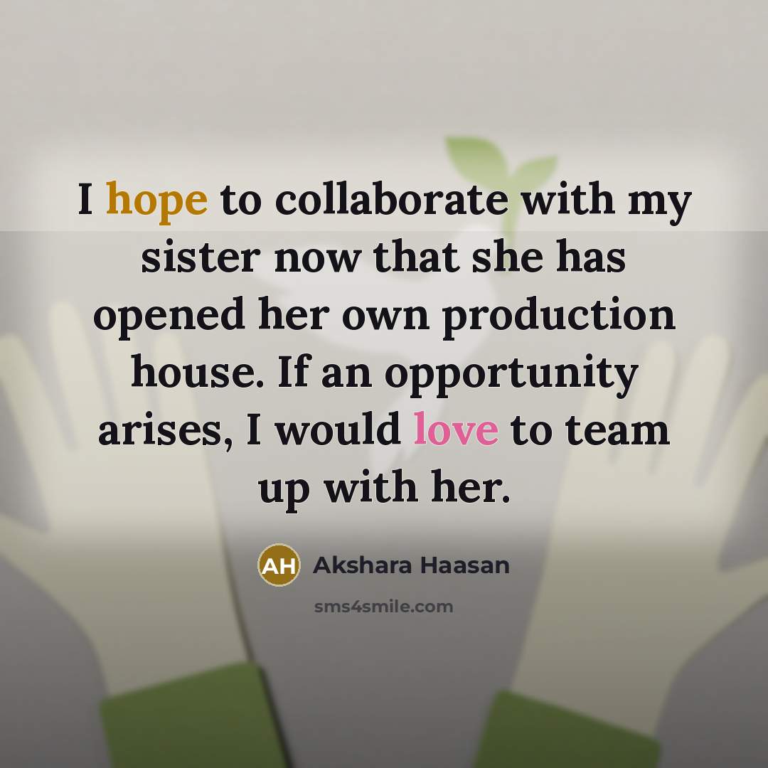 “I hope to collaborate with my sister now that she…” quote by Akshara Haasan