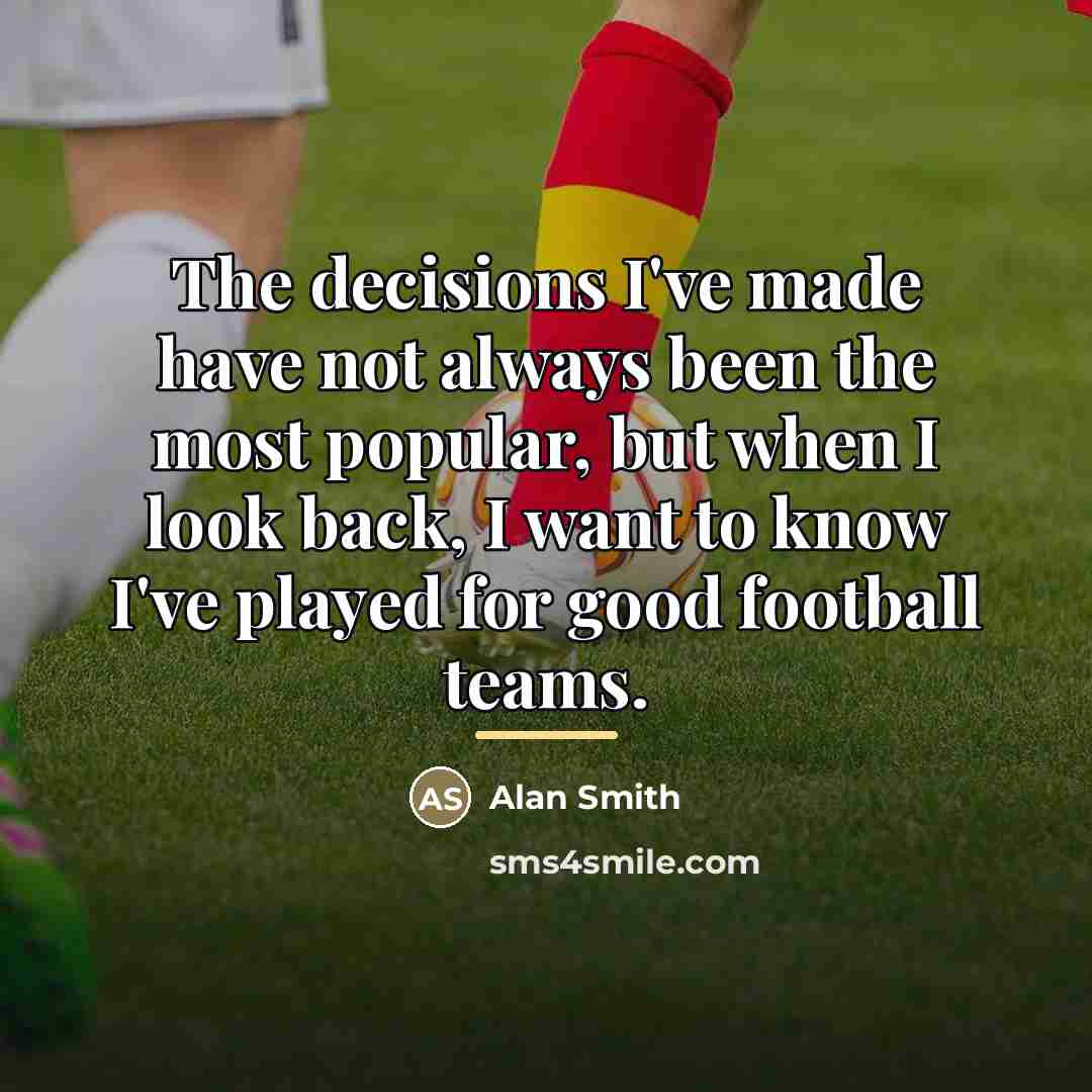 “The decisions I've made have not always been the most…” quote by Alan Smith