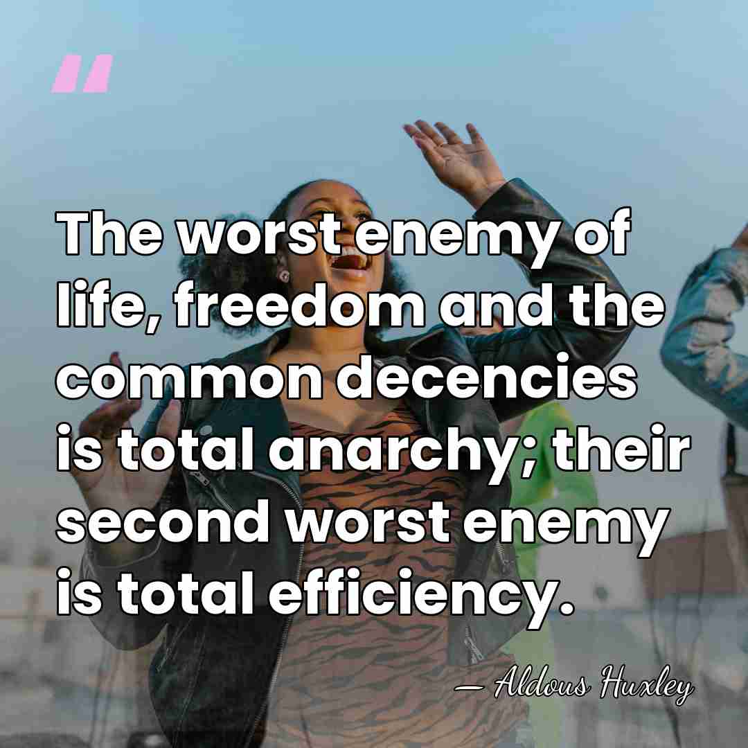The worst enemy of life, freedom and the common decencies is total&hellip; - Aldous Huxley