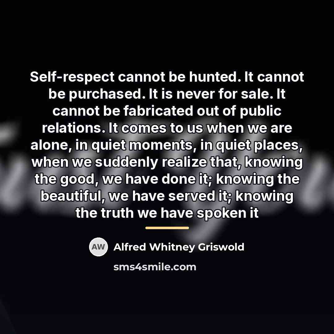 “Self-respect cannot be hunted. It cannot be purchased. It is…” quote by Alfred Whitney Griswold