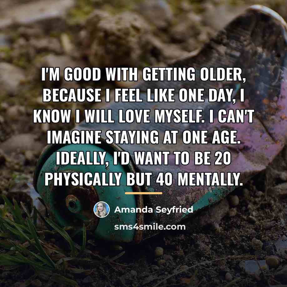 “I'm good with getting older, because I feel like one…” quote by Amanda Seyfried