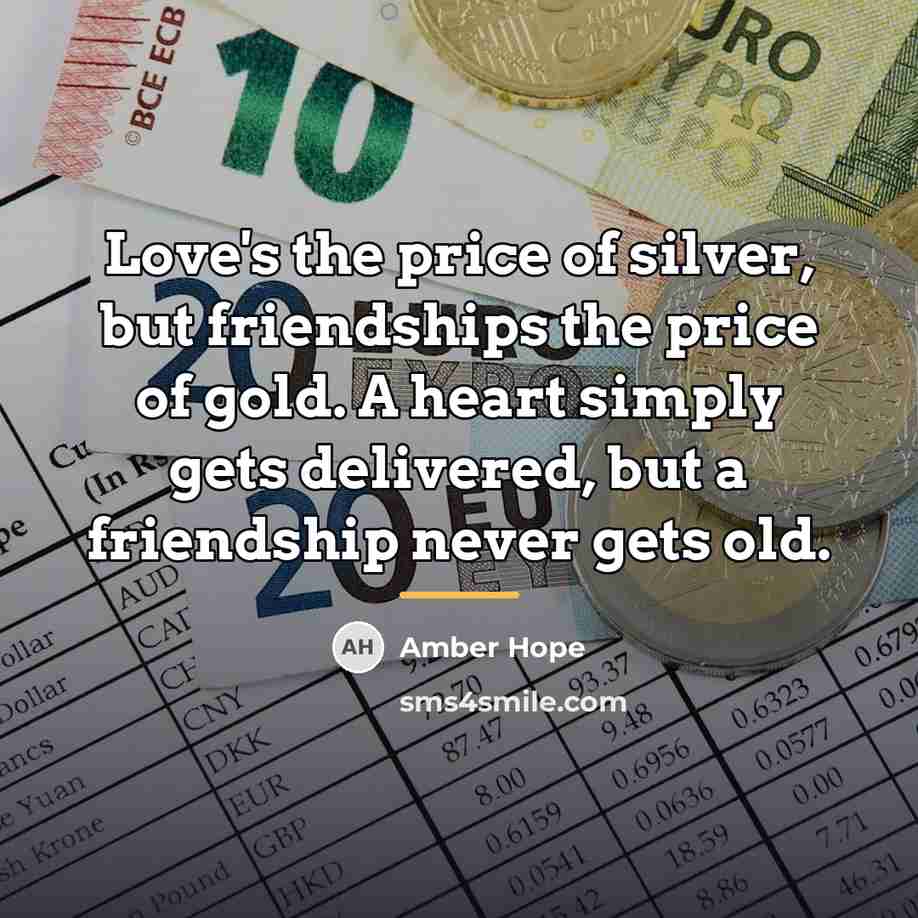 “Love's the price of silver, but friendships the price of…” quote by Amber Hope