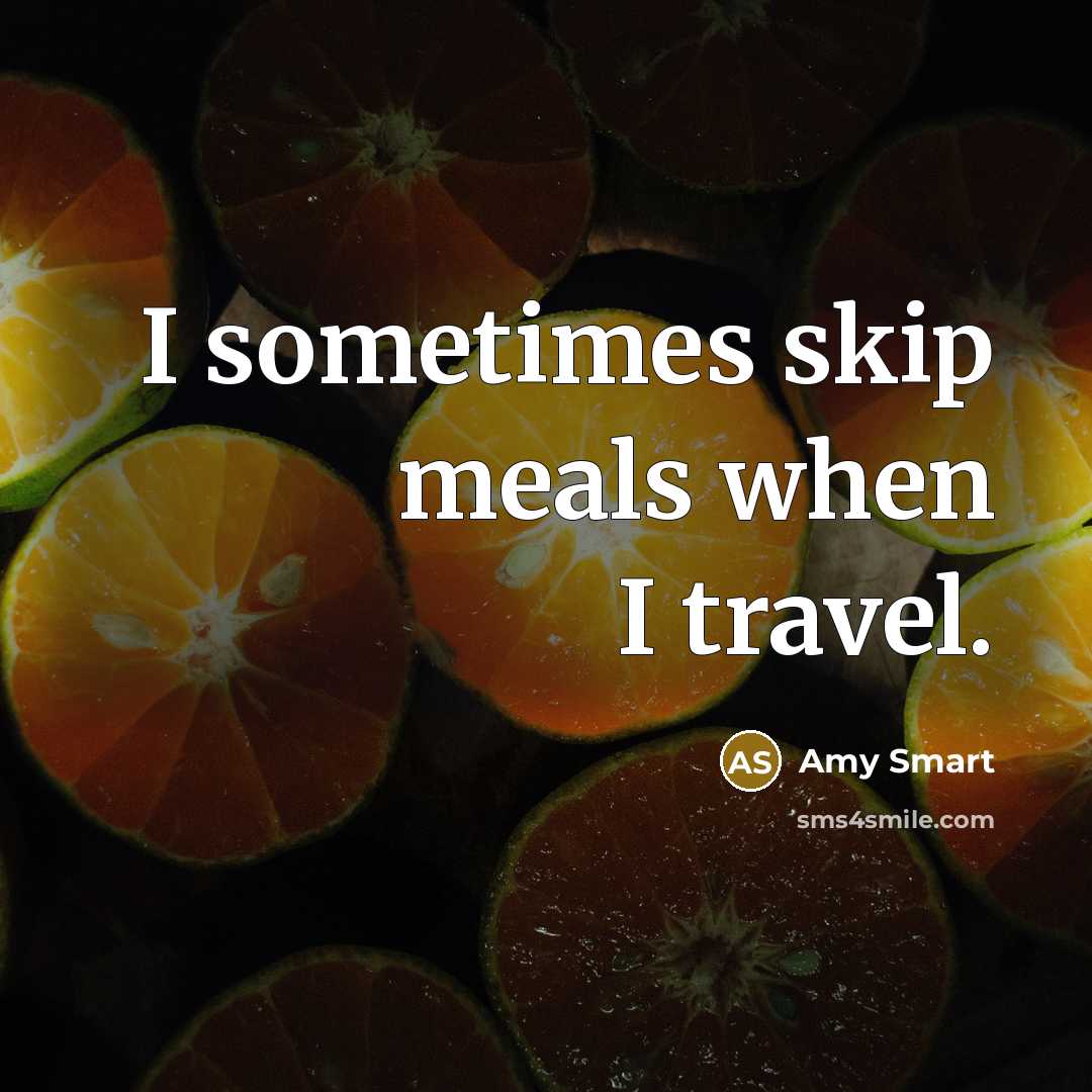 “I sometimes skip meals when I travel.…” quote by Amy Smart