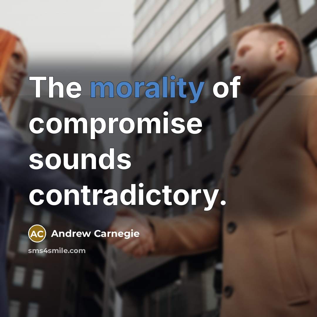 “The morality of compromise sounds contradictory.…” quote by Andrew Carnegie