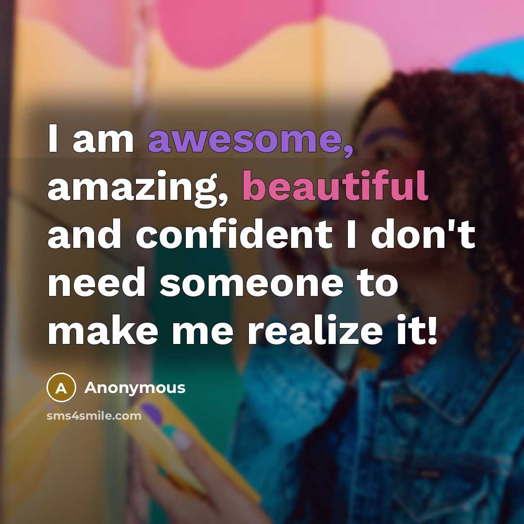 “I am awesome, amazing, beautiful and confident I don't need someone to make me realize it!” quote by Anonymous