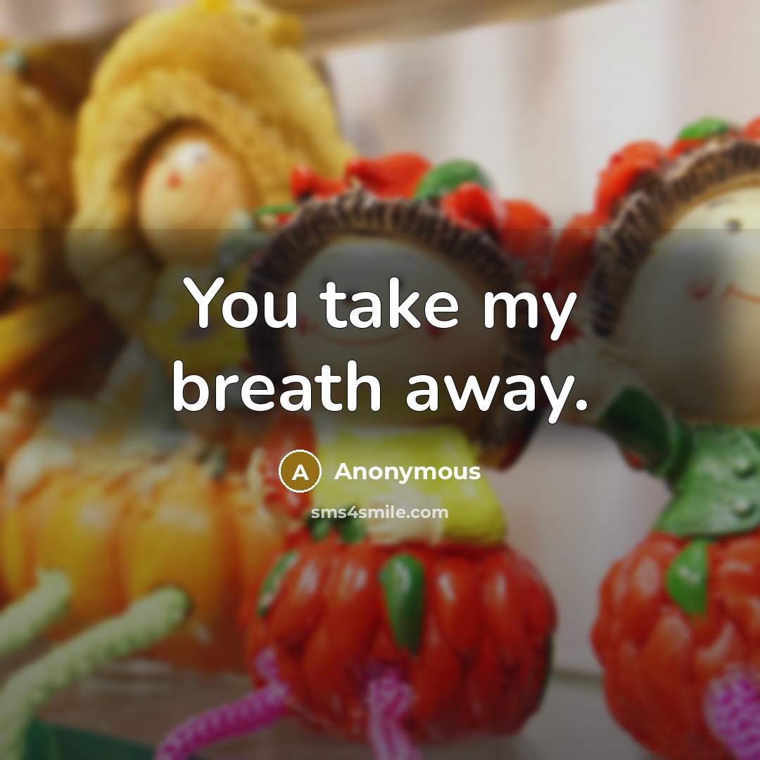 “You take my breath away.” quote by Anonymous